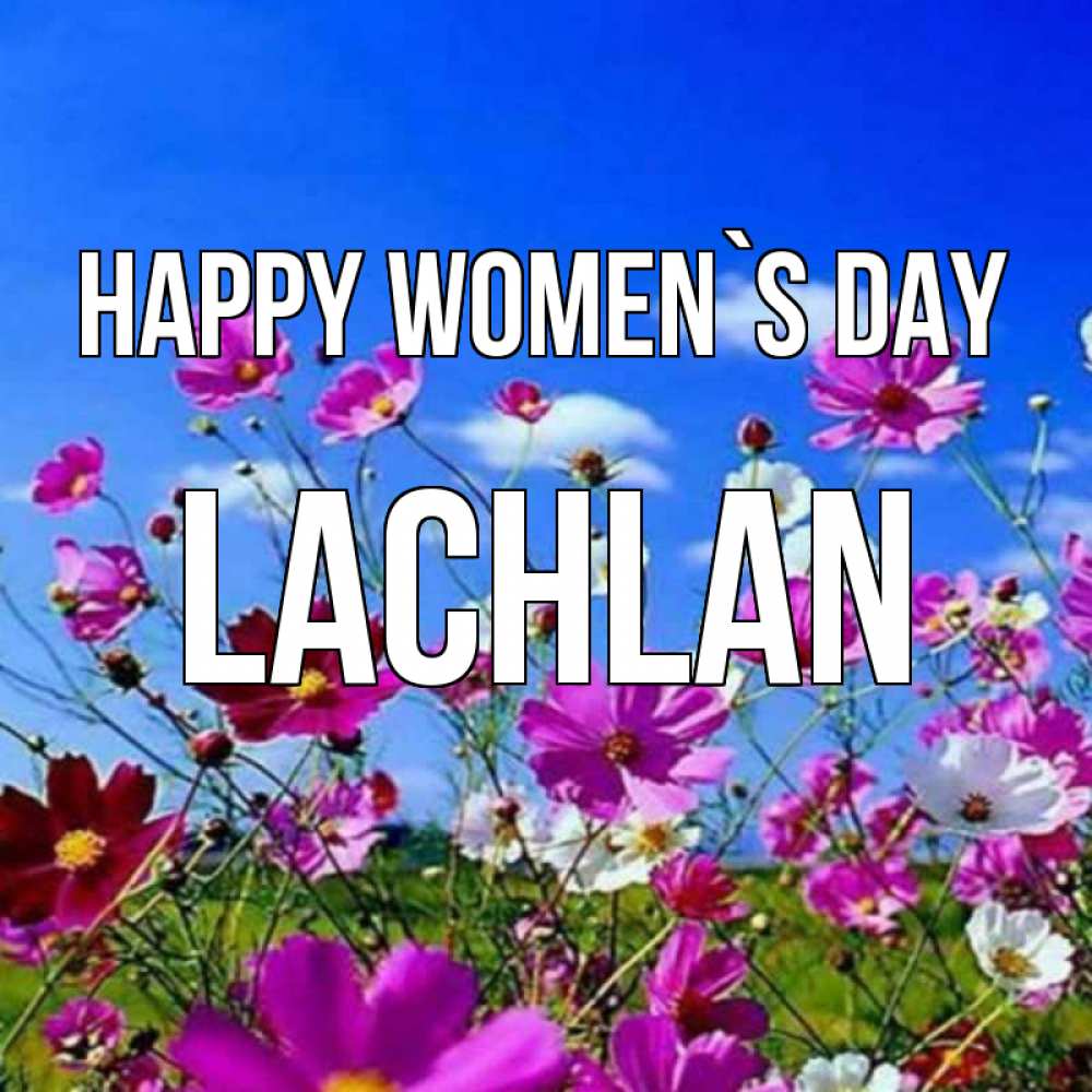 Greetings card с именем, Lachlan happy women`s day цветы Greetings with text for free download 